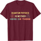 Quantum Physics Is Neither Here Or There Particles Scientist T-Shirt - T-Shirt | Maroon