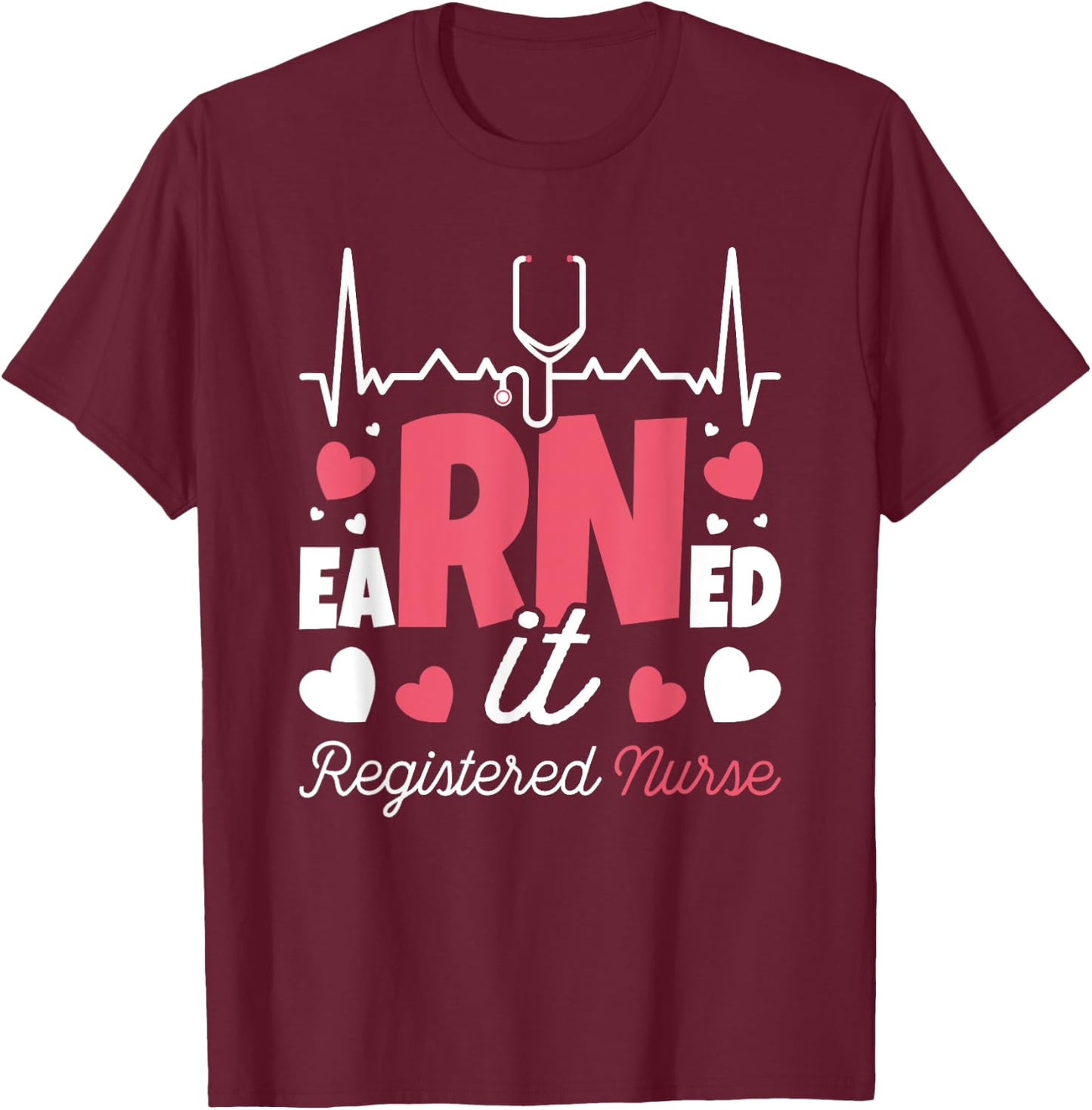 Graduating Class Of 2022 Nursing Designs Earned It Nurse Graduation I Registered Nurse RN T-Shirt - T-Shirt | Maroon