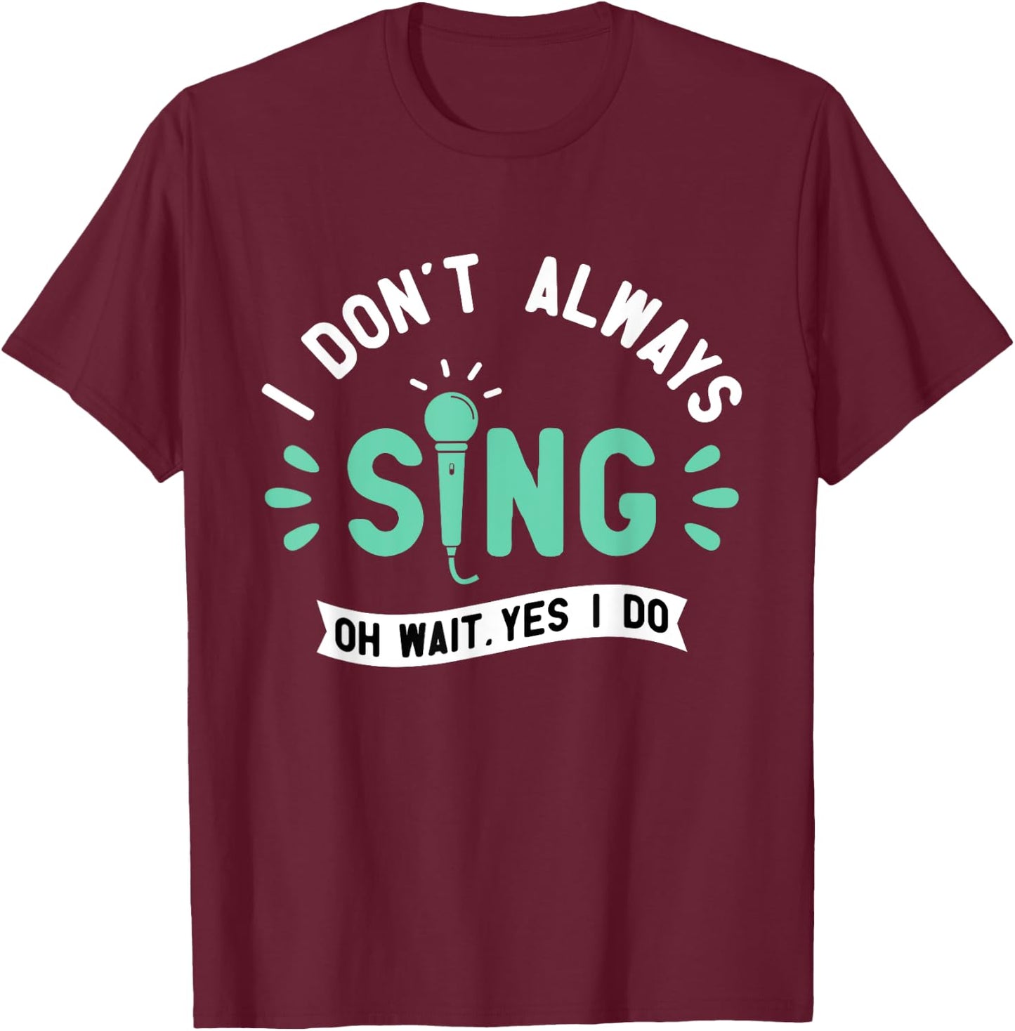 I Don't Always Sing - Karaoke Party Musician Singer T-Shirt - T-Shirt | Maroon