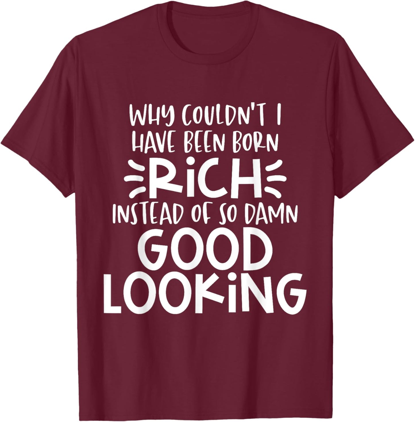 Funny Born Good Looking Instead of Rich Dilemma T-Shirt - T-Shirt | Maroon