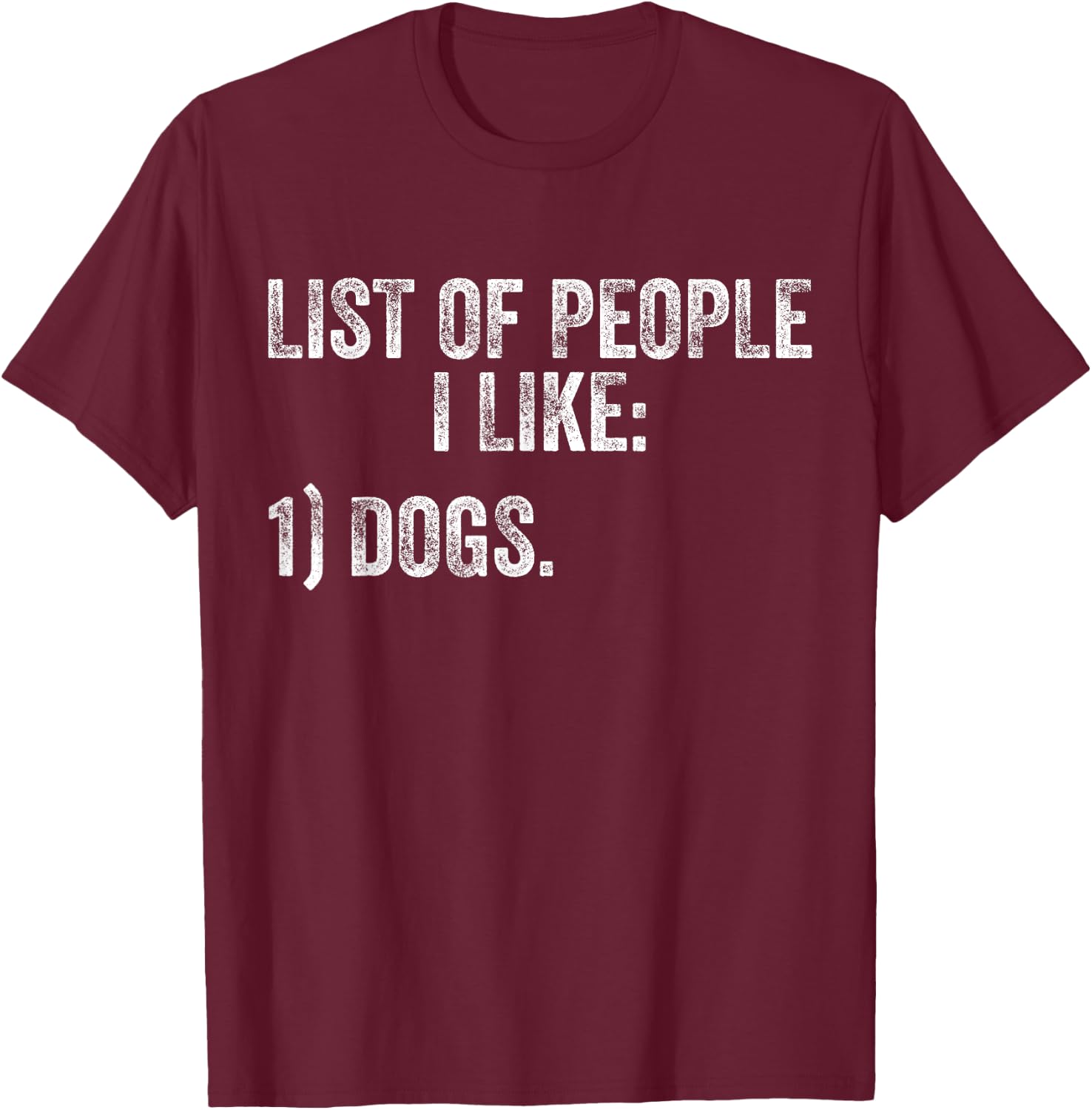 List of People I Like Dog Funny Pet Lover Distressed Men Women T-Shirt - T-Shirt | Maroon