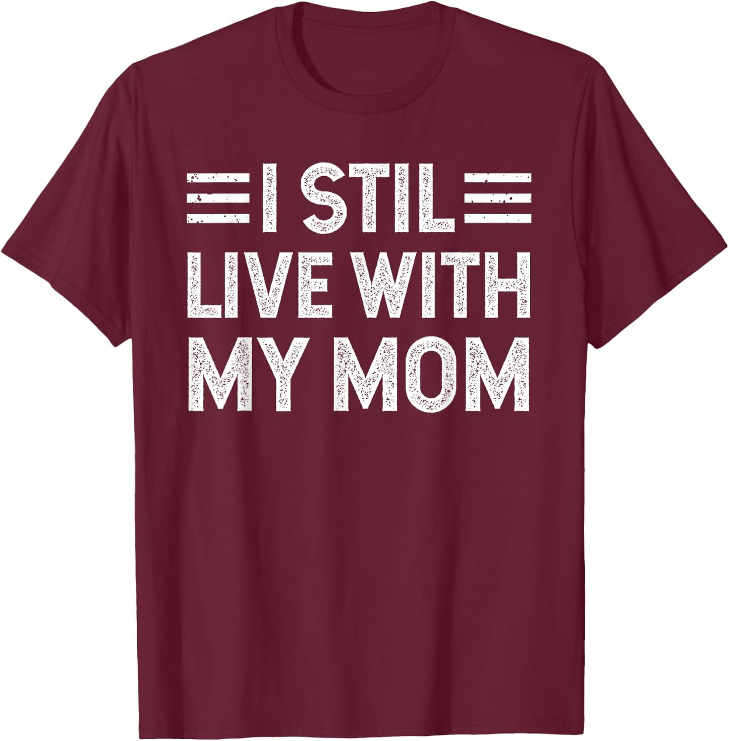 I Still Live with My Mom Funny Parents Sarcastic Vintage T-Shirt - T-Shirt | Maroon