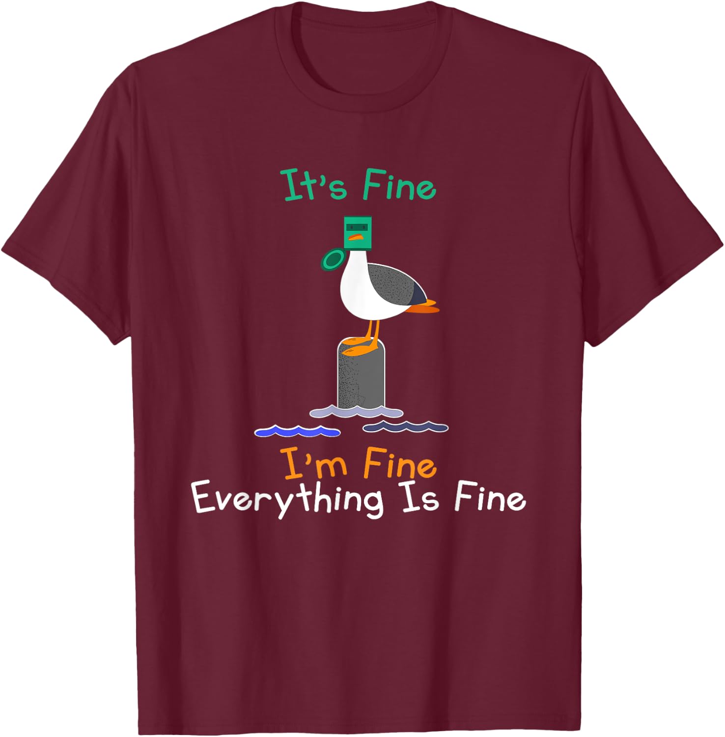 It's Fine I'm Fine Everything Is Fine Funny Seagull Birds T-Shirt - T-Shirt | Maroon