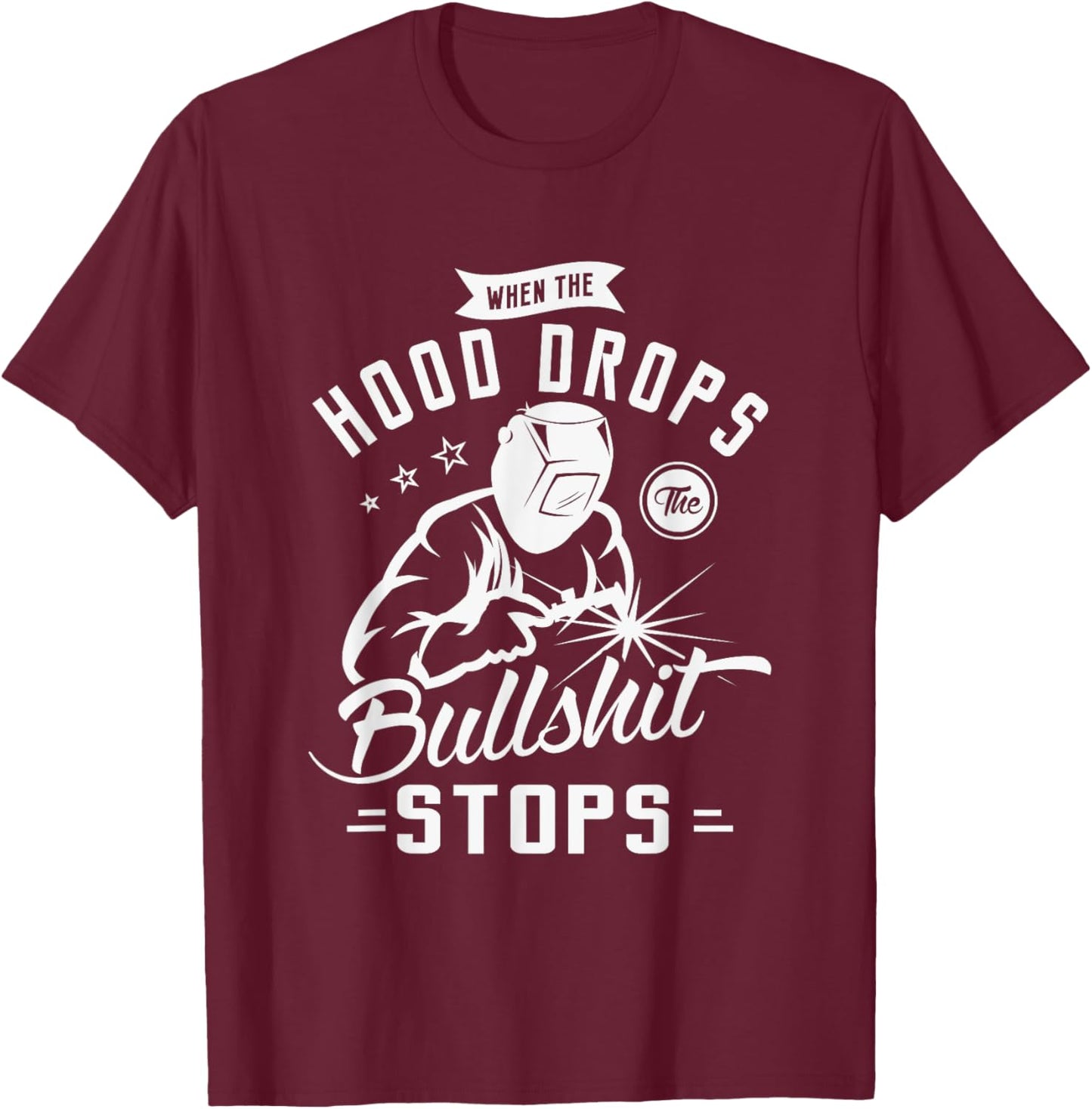 When the hood drops the bullshit stops for a Welding Welder T-Shirt - T-Shirt | Maroon