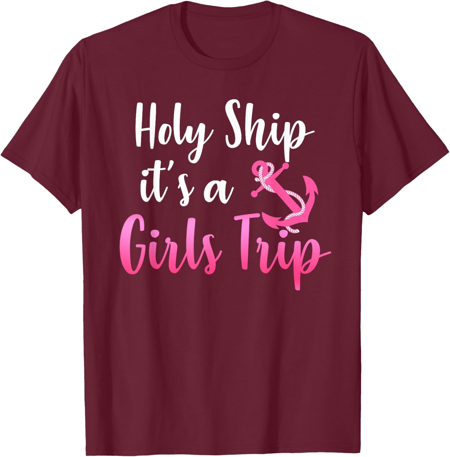 Holy Ship it's A Girls Trip Funny Cruise Vacation Nautical T-Shirt - T-Shirt | Maroon