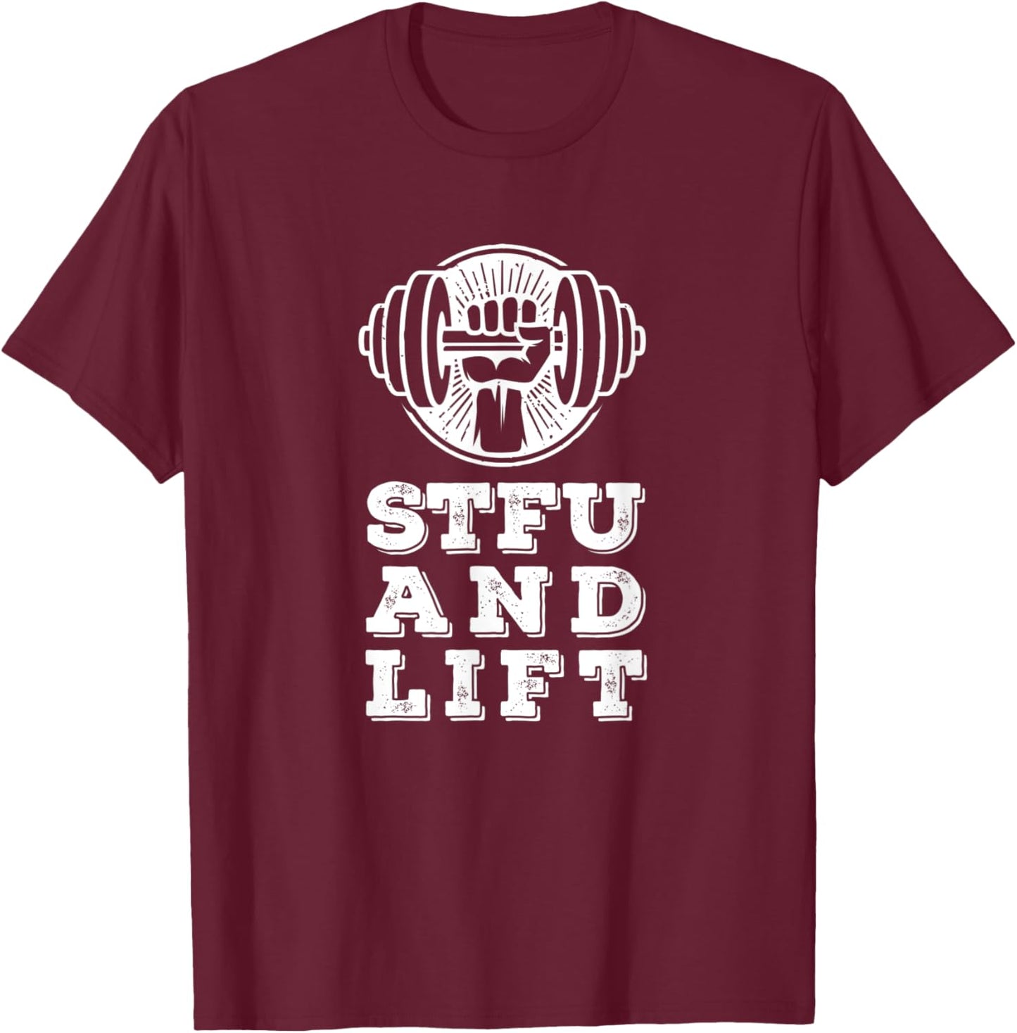 STFU And Lift For A Weightlifting Bodybuilder Gift T-Shirt - T-Shirt | Maroon