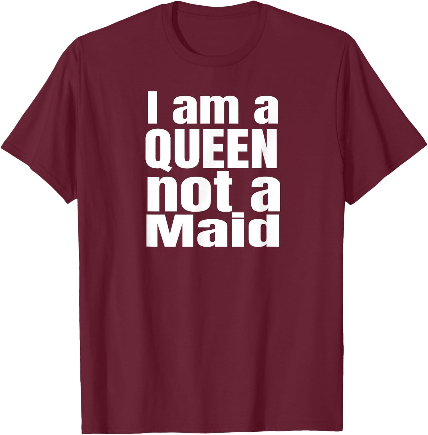 I am a Queen not a maid, Powerful girls, design. T-Shirt - T-Shirt | Maroon