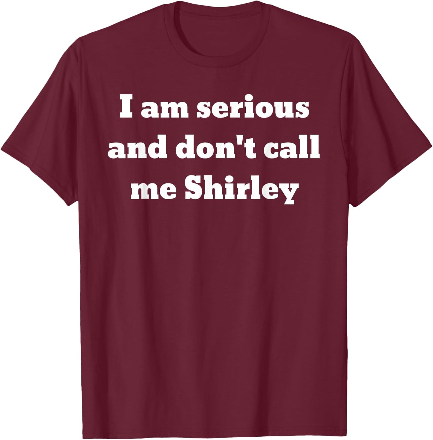 I am serious and don't call me Shirley T-Shirt - T-Shirt | Maroon