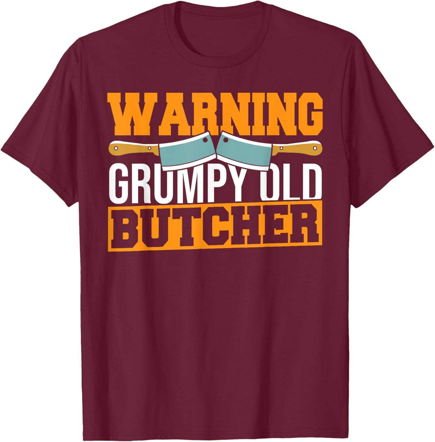 Butchery Warning Grumpy Old Butcher Beef Meat Cutting T-Shirt - T-Shirt | Maroon
