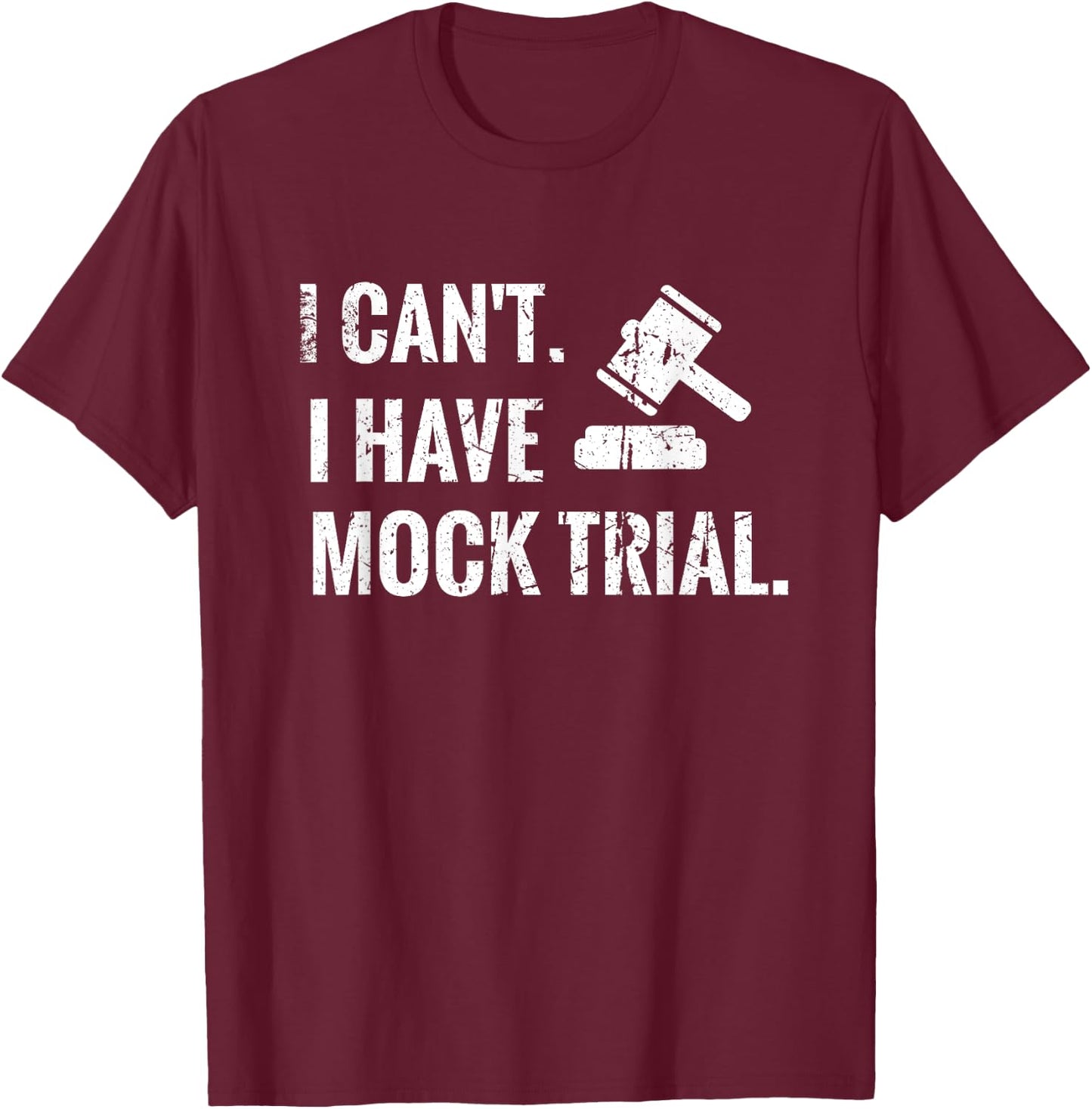 I Can't I Have Mock Trial | Law Student Court Room T-Shirt - T-Shirt | Maroon