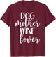 Dog Mother Wine Lover- Funny Mom Drinking Pet Dog Lovers T-Shirt - T-Shirt | Maroon