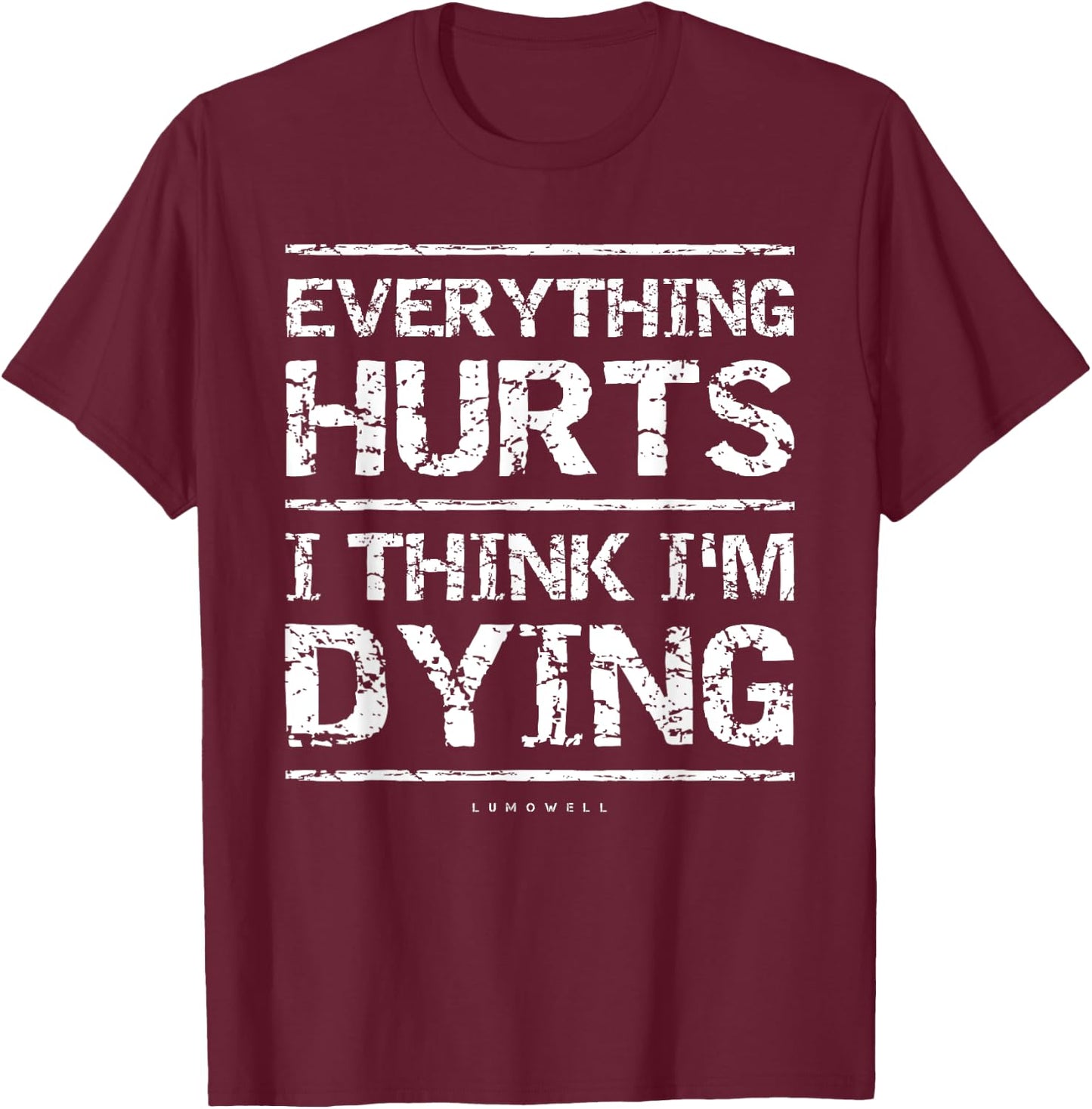 Everything Hurts And I Think I'm Dying Funny Gym T-Shirt - T-Shirt | Maroon