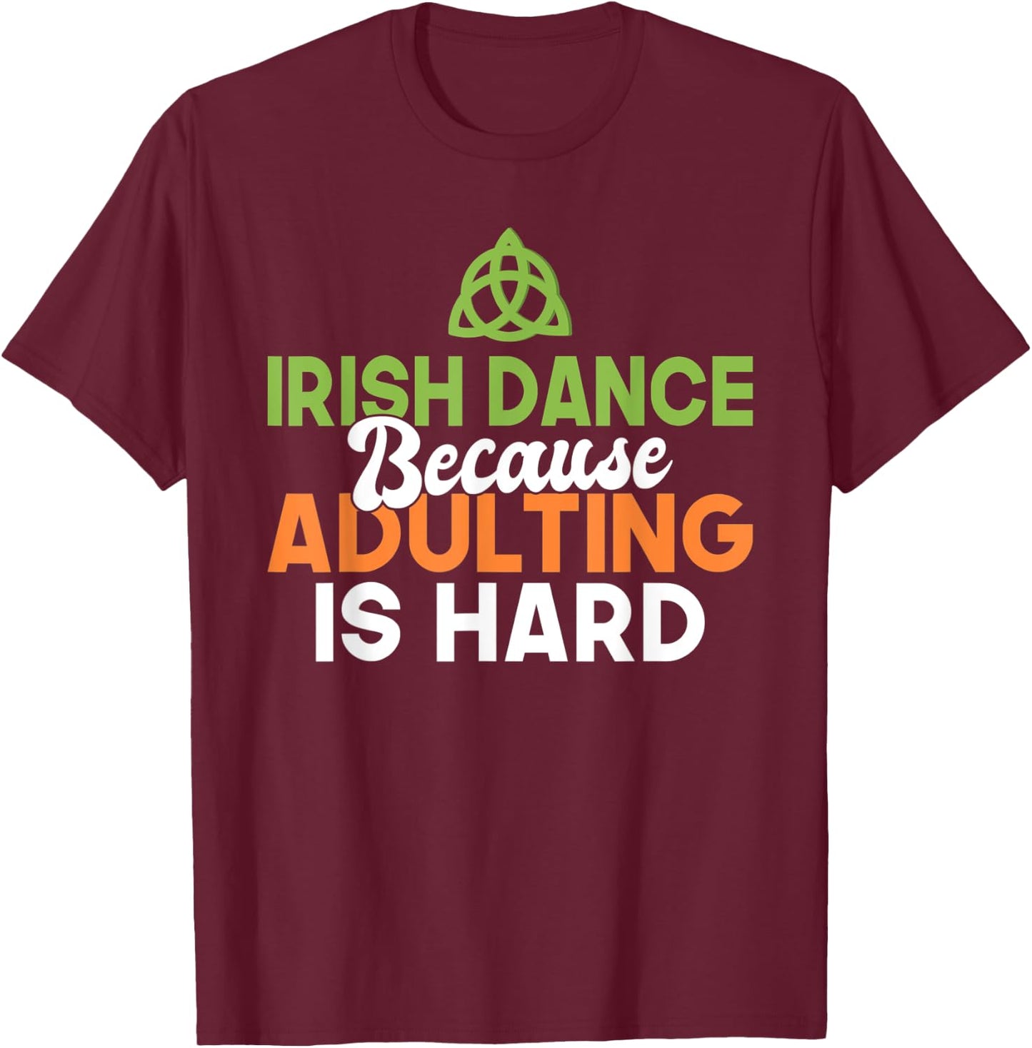 Irish Dance because Adulting is hard Irish Dancer T-Shirt - T-Shirt | Maroon