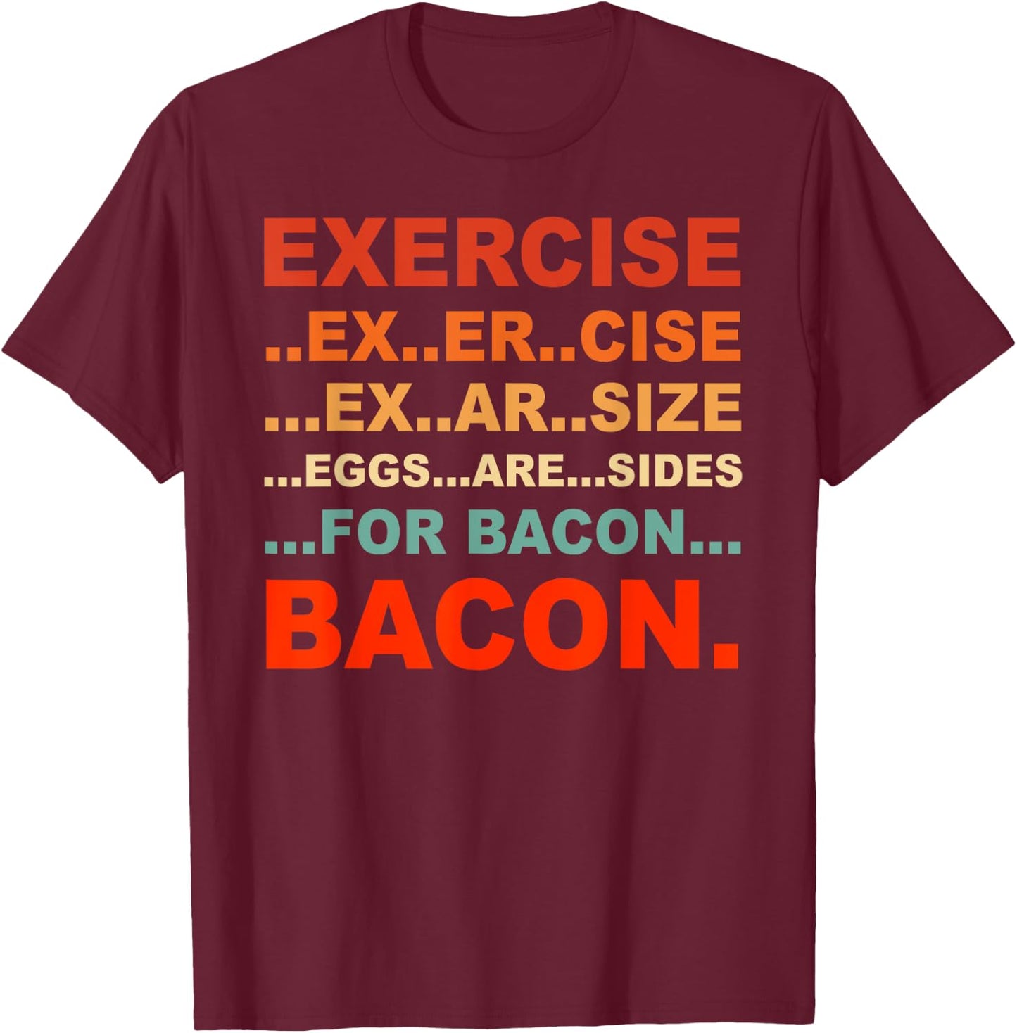 Exercise Exarsize Eggs Are Sides For Bacon Bacon T-Shirt - T-Shirt | Maroon