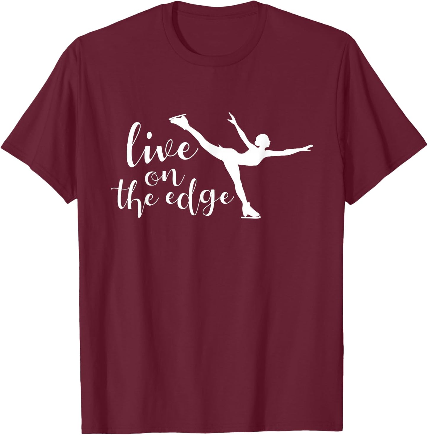 Live On The Edge - Figure Skater Ice Skating Ice Skater T-Shirt - T-Shirt | Maroon