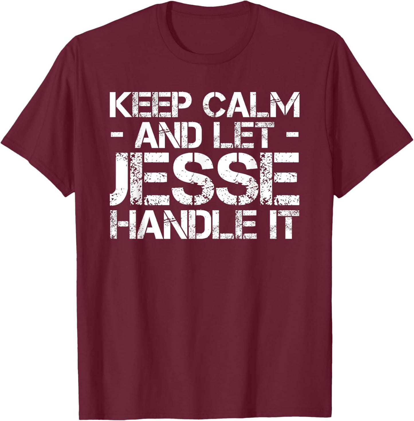 KEEP CALM AND LET JESSE HANDLE IT Funny Birthday Gift T-Shirt - T-Shirt | Maroon