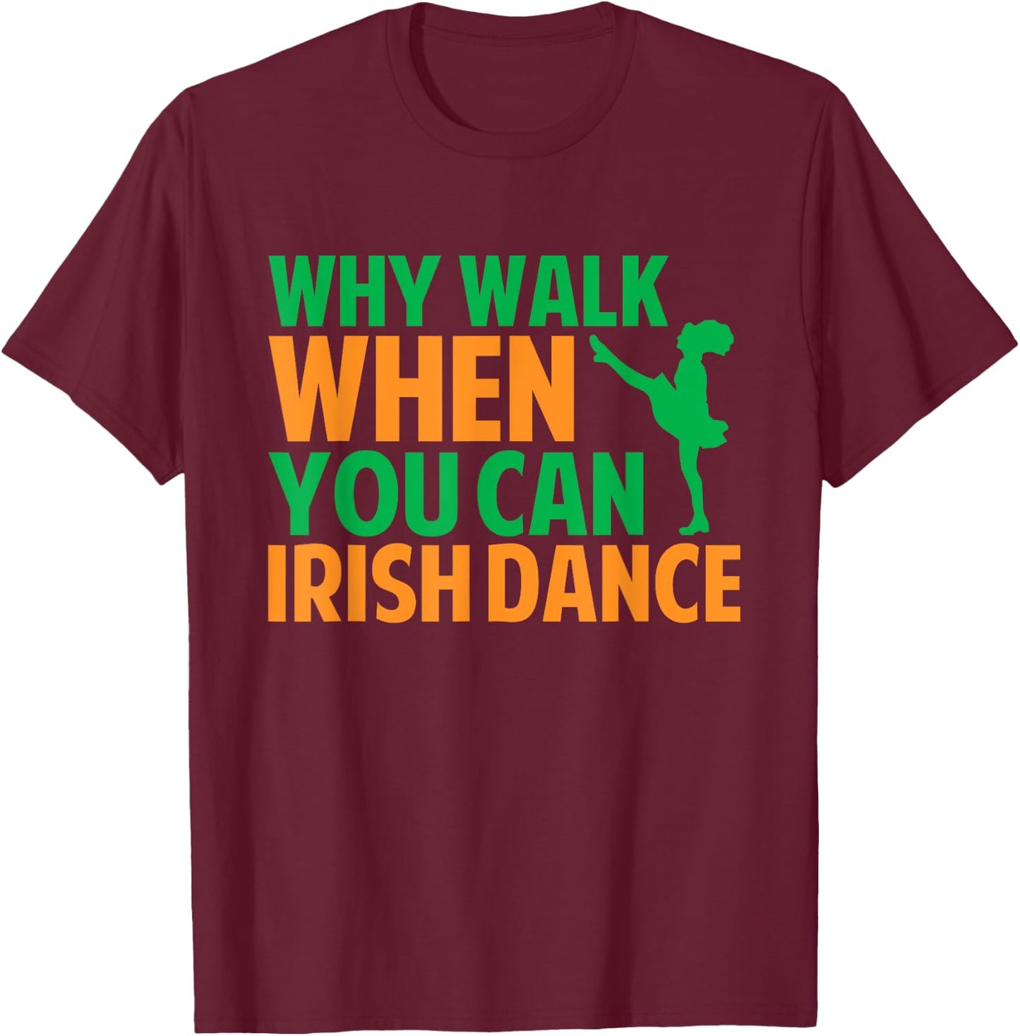 Why Walk When You Can Irish Dance T-Shirt - T-Shirt | Maroon