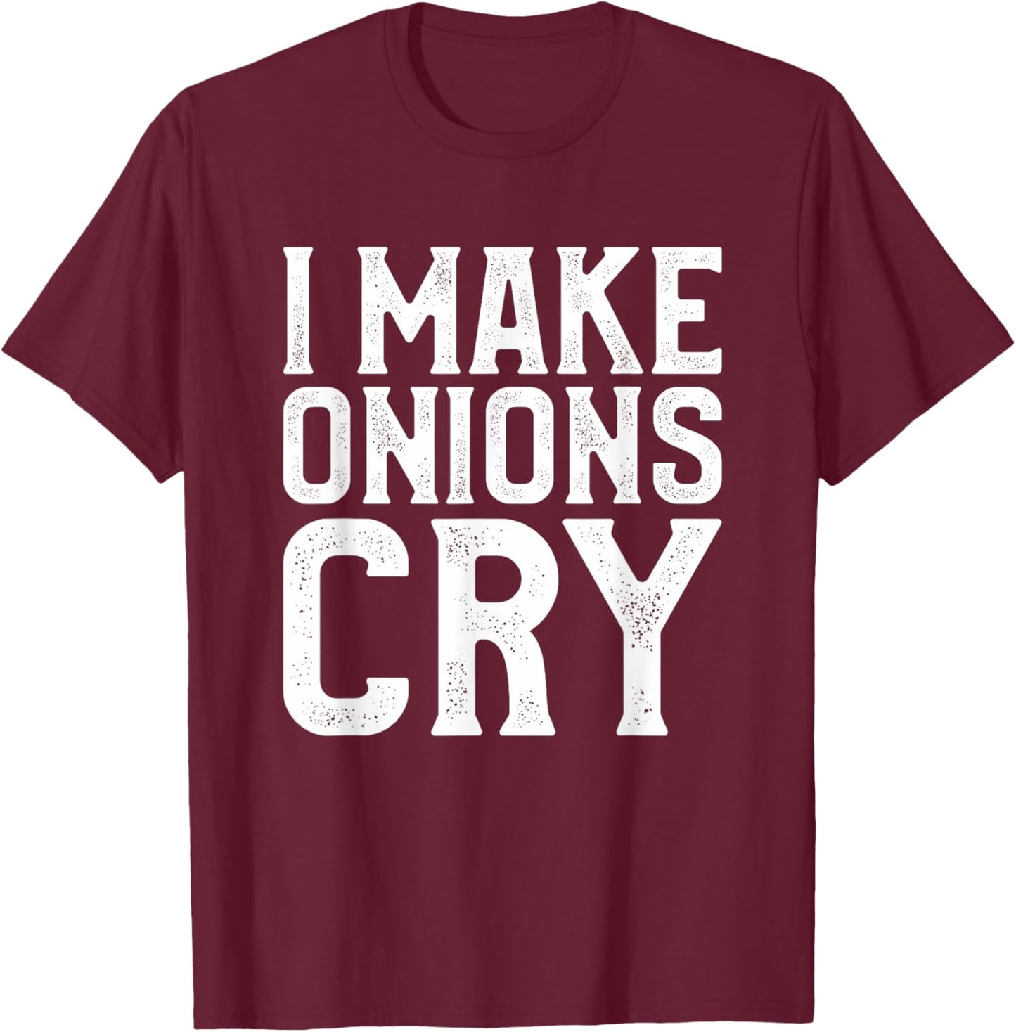 I Make Onions Cry Funny Culinary Cooking Cook Chef T-Shirt - T-Shirt | Maroon