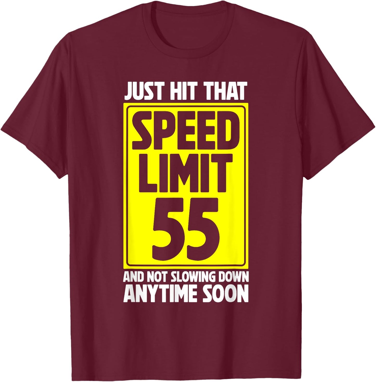 Just Hit That Speed Limit 55 And Not Slowing Down Soon T-Shirt - T-Shirt | Maroon
