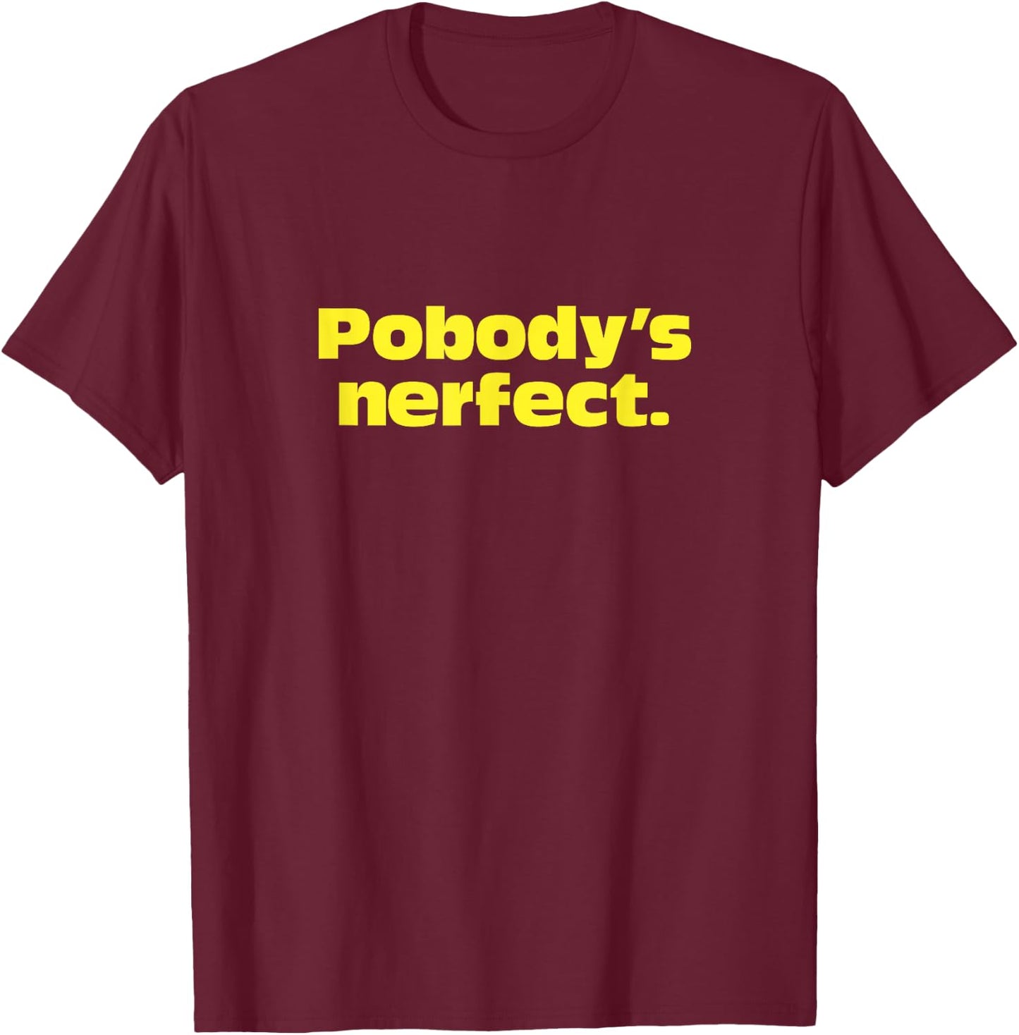 Pobody's Nerfect, Nobody's Perfect Witty funny T-Shirt - T-Shirt | Maroon