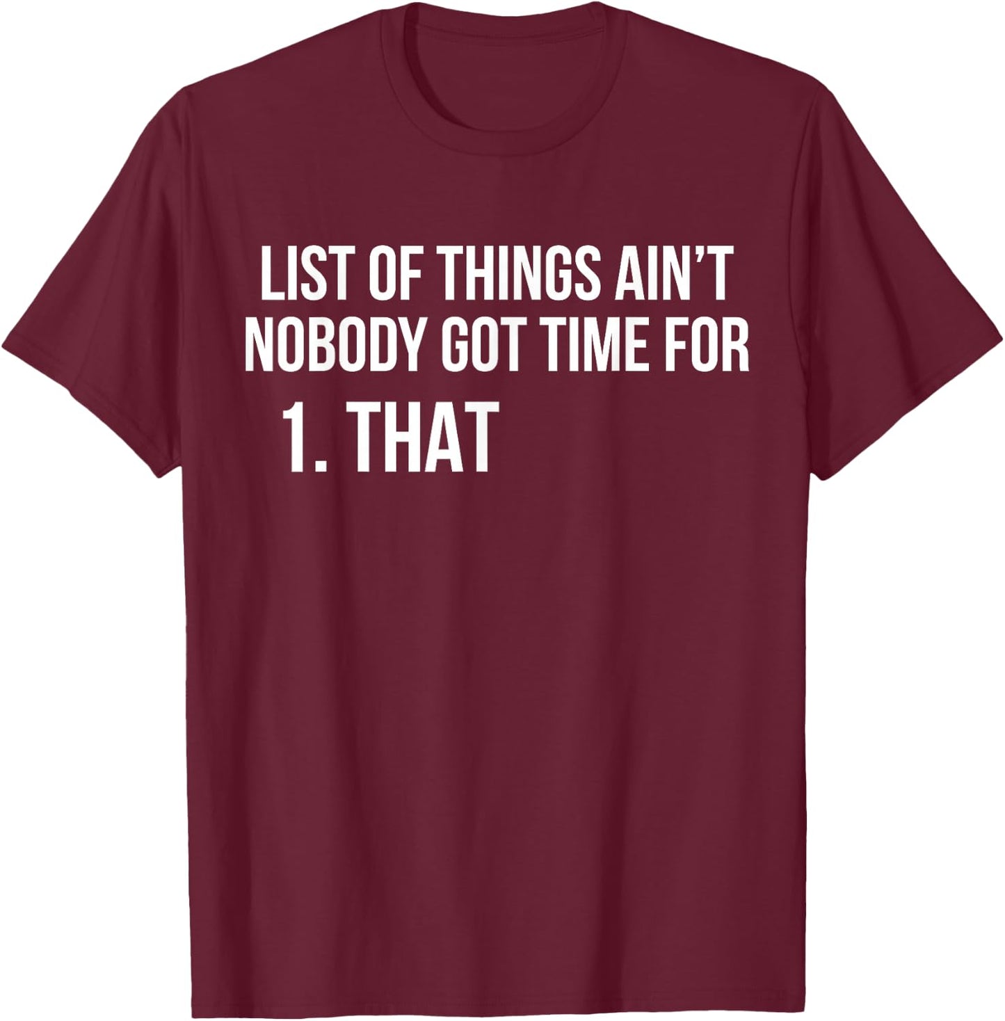 List Of Things Ain't Nobody Got Time For 1 That T-Shirt - T-Shirt | Maroon