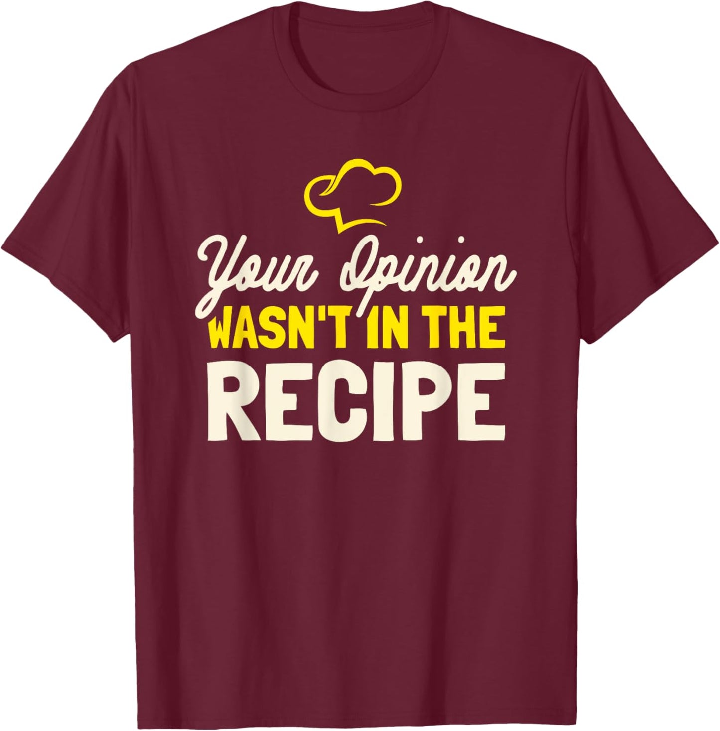 Your Opinion Wasn't In The Recipe - Cooking Lover Chef Cook T-Shirt - T-Shirt | Maroon