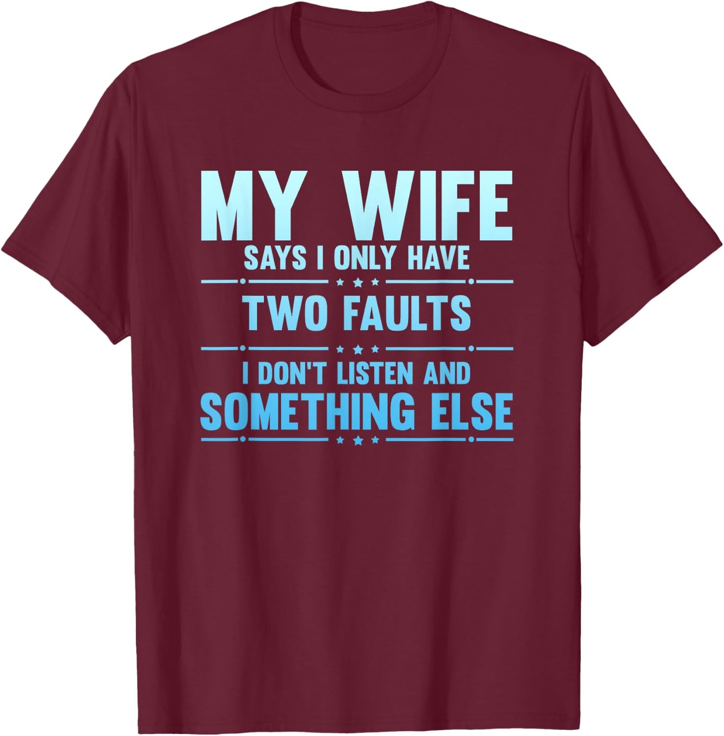My Wife Says I Only Have Two Faults Funny Husband T-Shirt - T-Shirt | Maroon