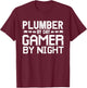 Plumber by day Gamer by Night for Gaming Architect T-Shirt - T-Shirt | Maroon