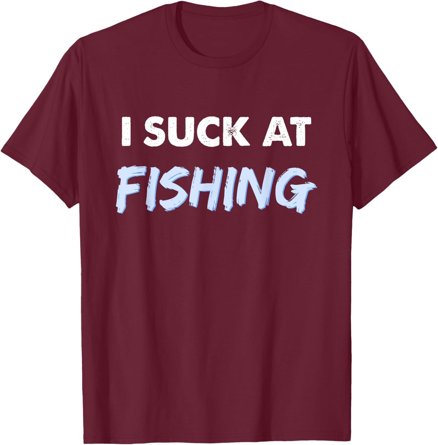 I Suck at Fishing Shirt Funny Fishing T-Shirt - T-Shirt | Maroon