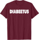 Diabeetus Funny Weird Stuff for Diabetes Awareness T-Shirt - T-Shirt | Maroon
