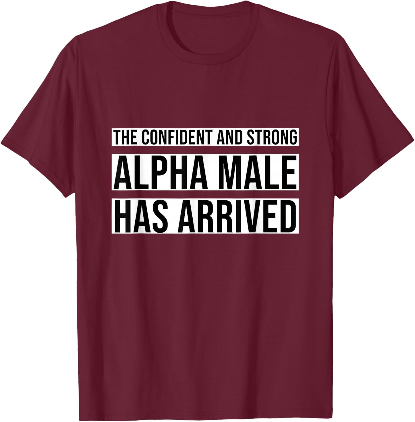 Strong and Confident Alpha male has Arrived T-Shirt - T-Shirt | Maroon
