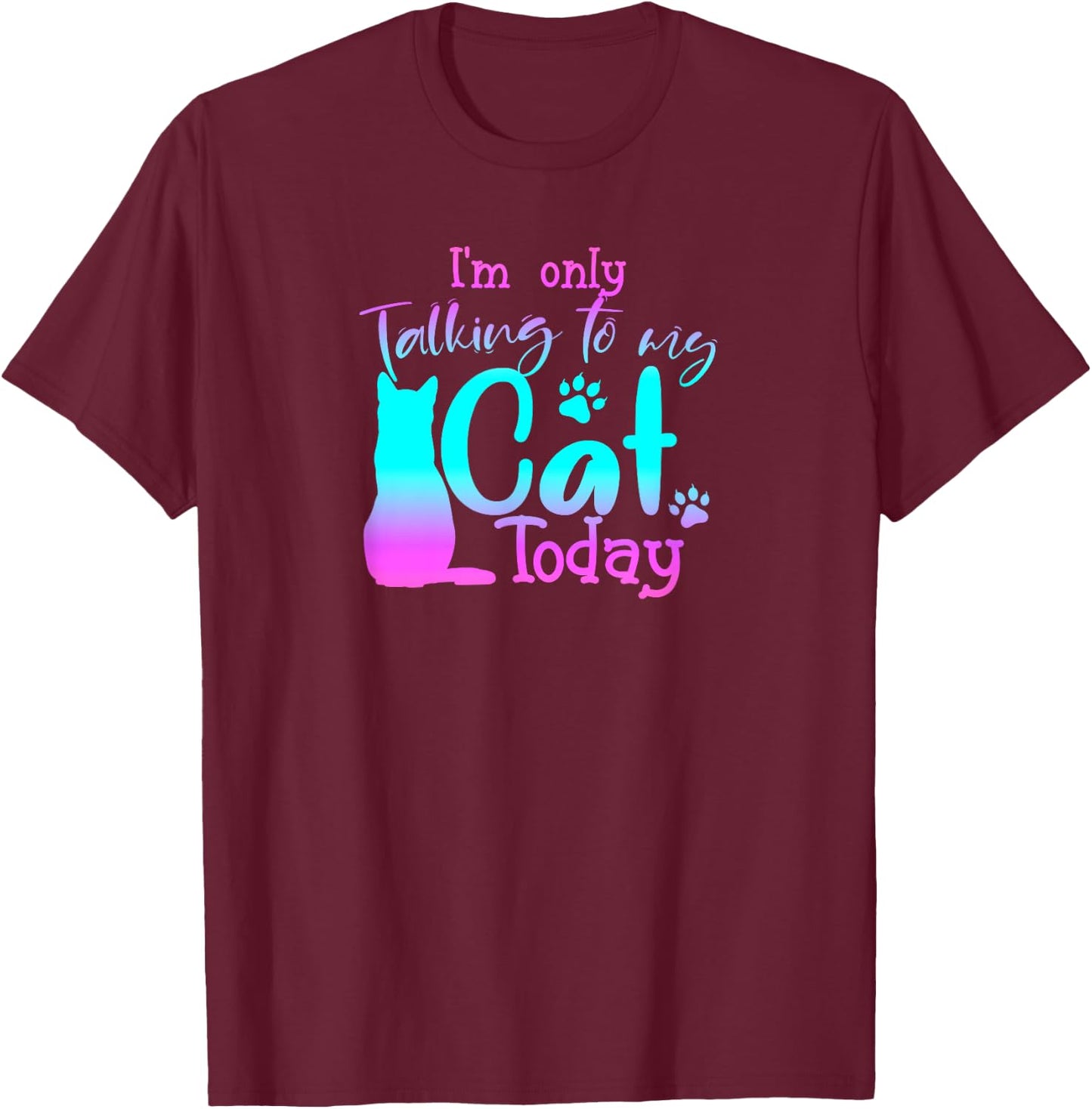 I'm Only Talking to My Cat Today Cute Cat Lover Gift Cat T-Shirt - T-Shirt | Maroon