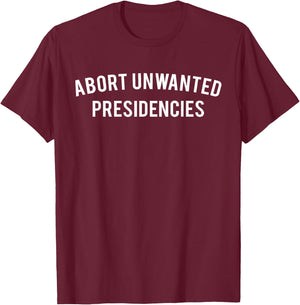 Abort Unwanted Presidencies T shirt T-Shirt - T-Shirt | Maroon