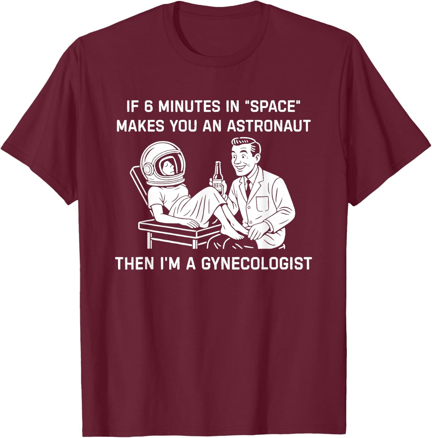If 6 Minutes In Space Makes You An Astronaut Then I’m A T-Shirt - T-Shirt | Maroon