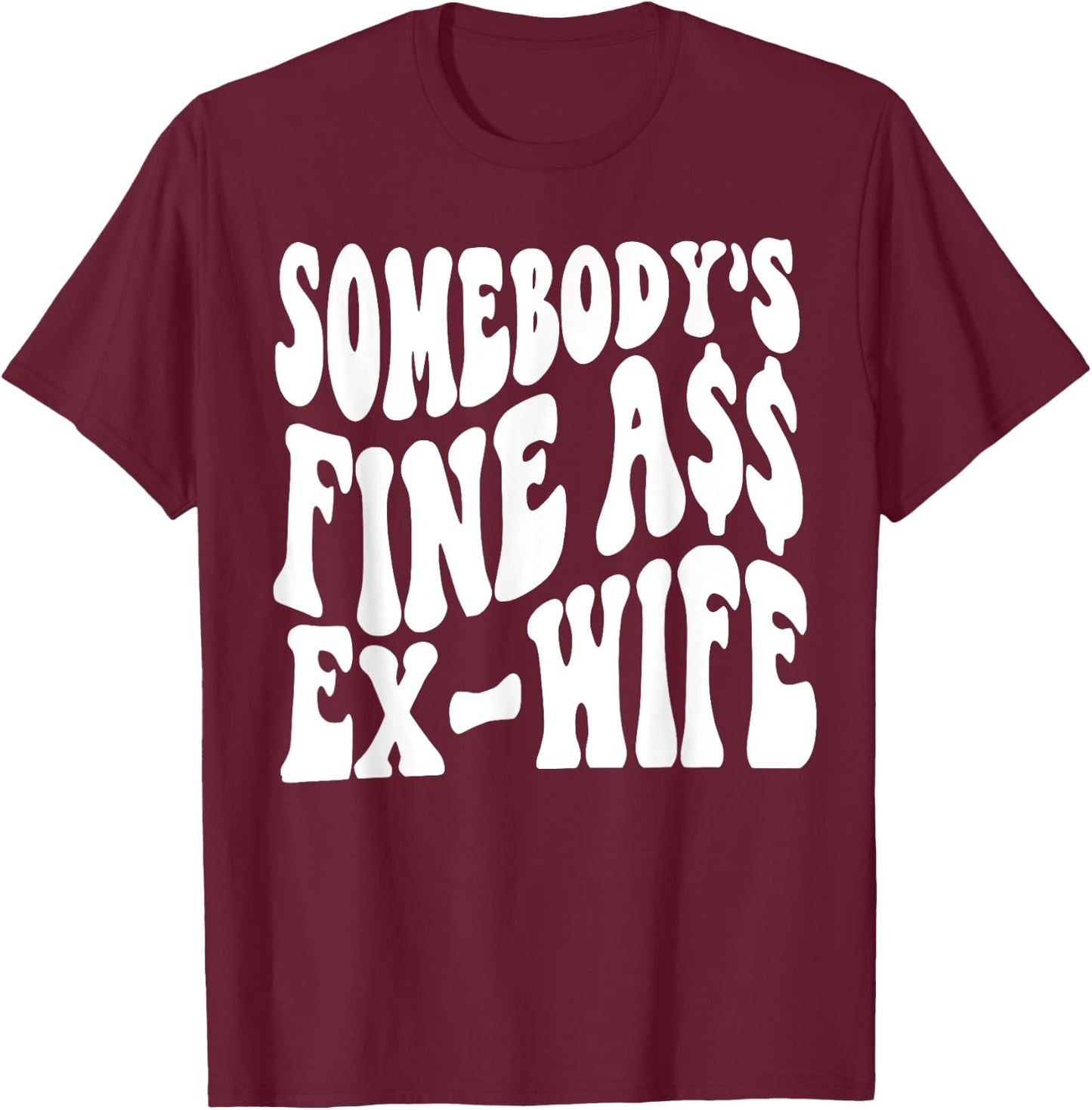 Somebody's Fine Ass Ex-Wife T-Shirt - T-Shirt | Maroon