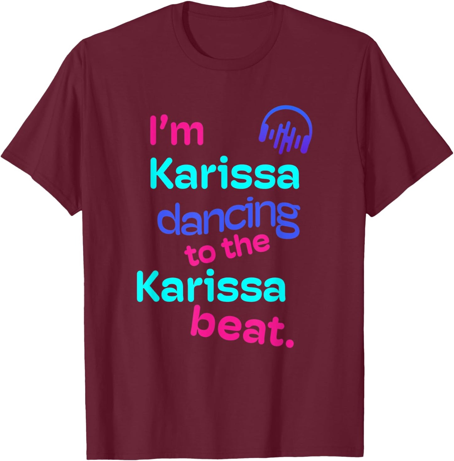 I'm Karissa Dancing to the Karissa Beat First Name Gifts T-Shirt - T-Shirt | Maroon