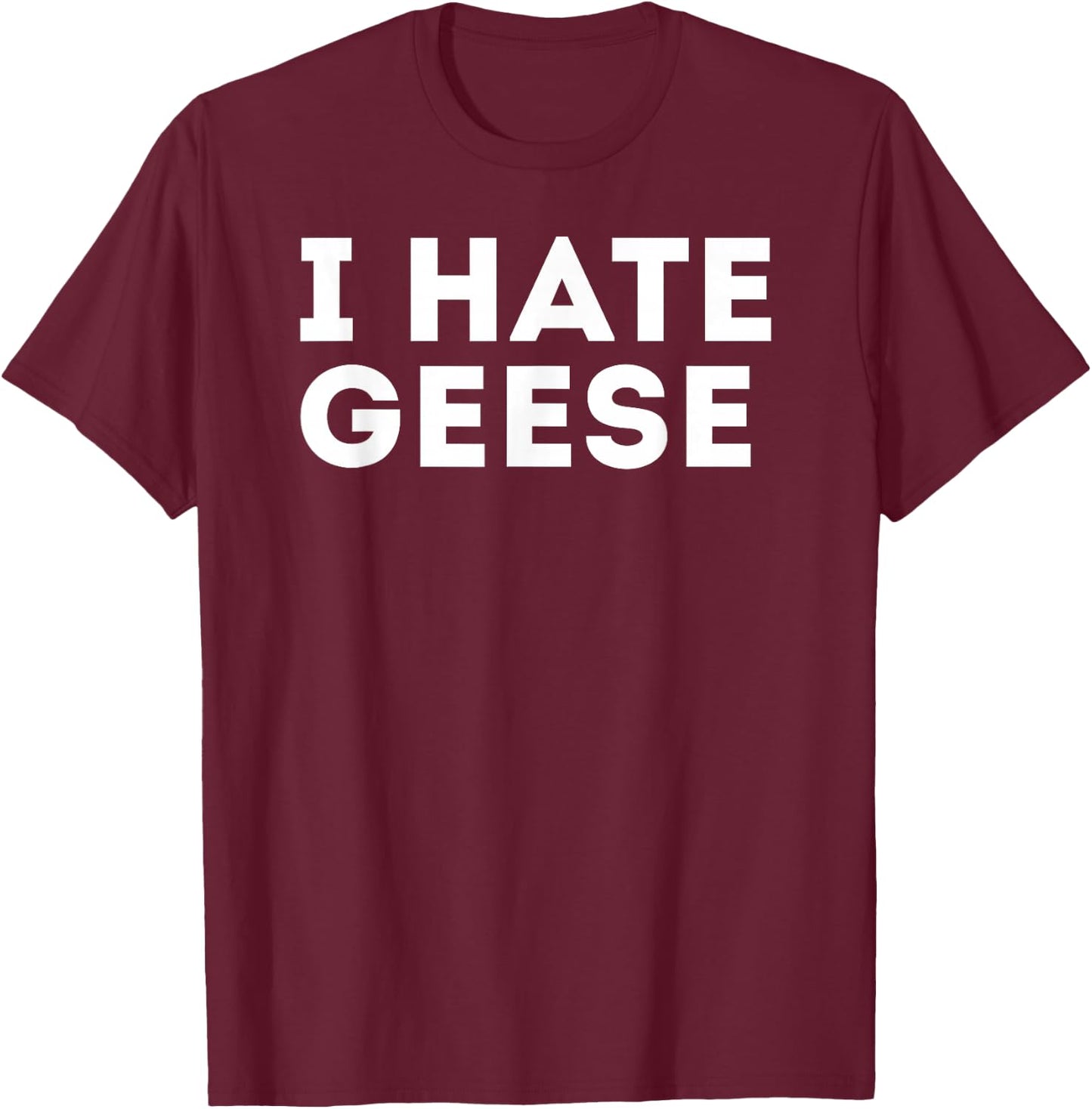 Funny Sarcastic I Hate Geese Goose T-Shirt - T-Shirt | Maroon