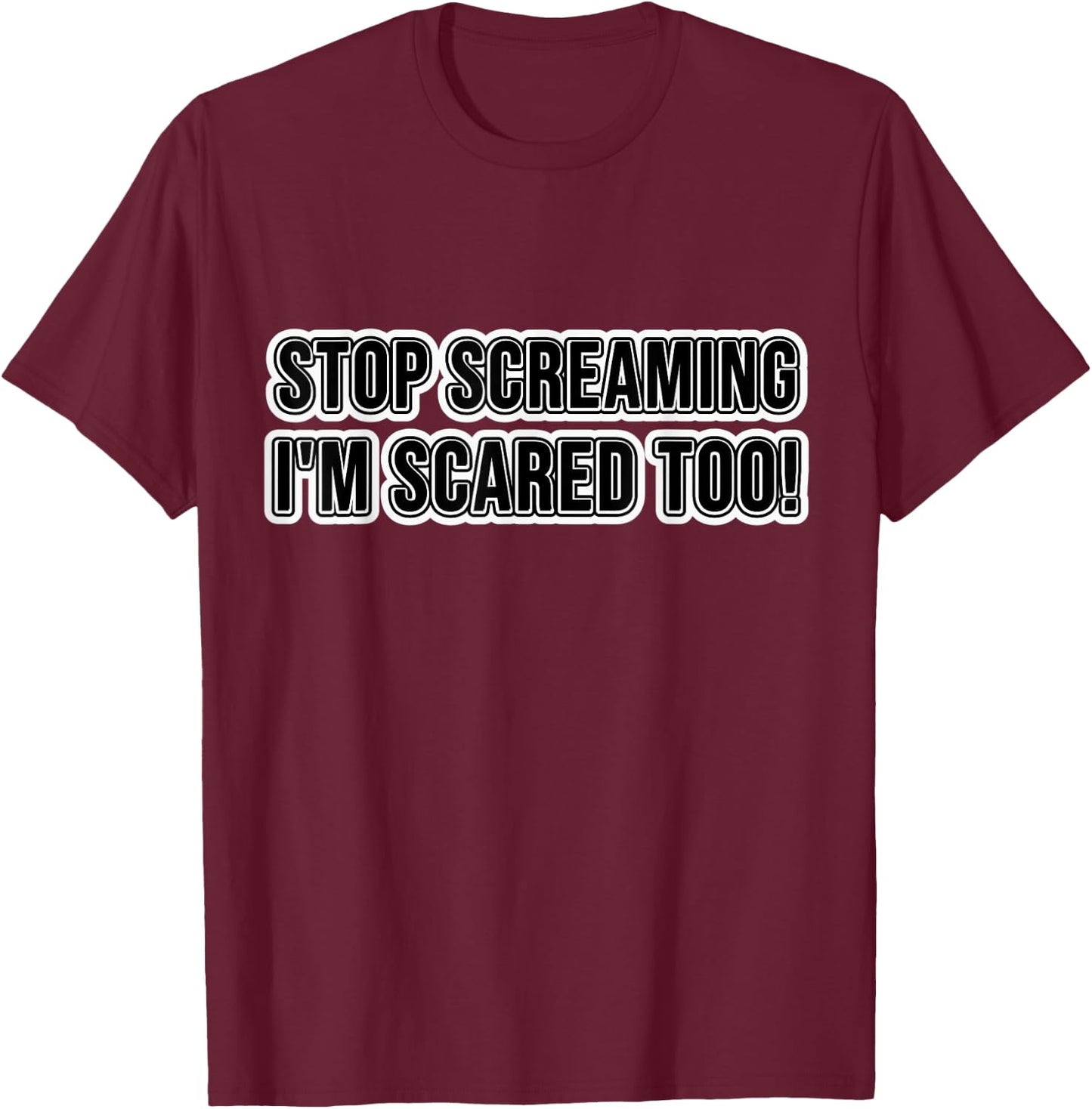 Stop Screaming I'm Scared Too! T-Shirt - T-Shirt | Maroon