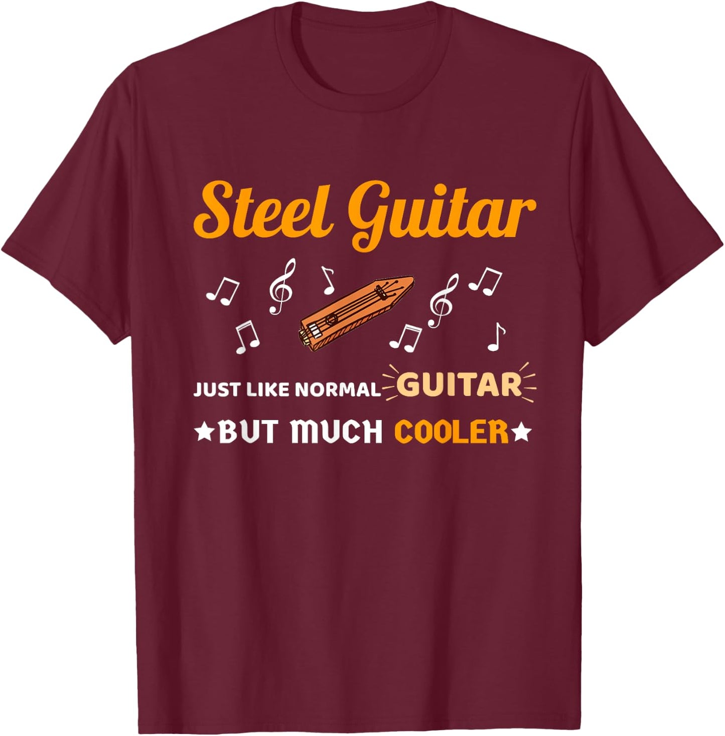 Steel Guitar Shirt Just Like Normal Guitar Much But Cooler T-Shirt - T-Shirt | Maroon
