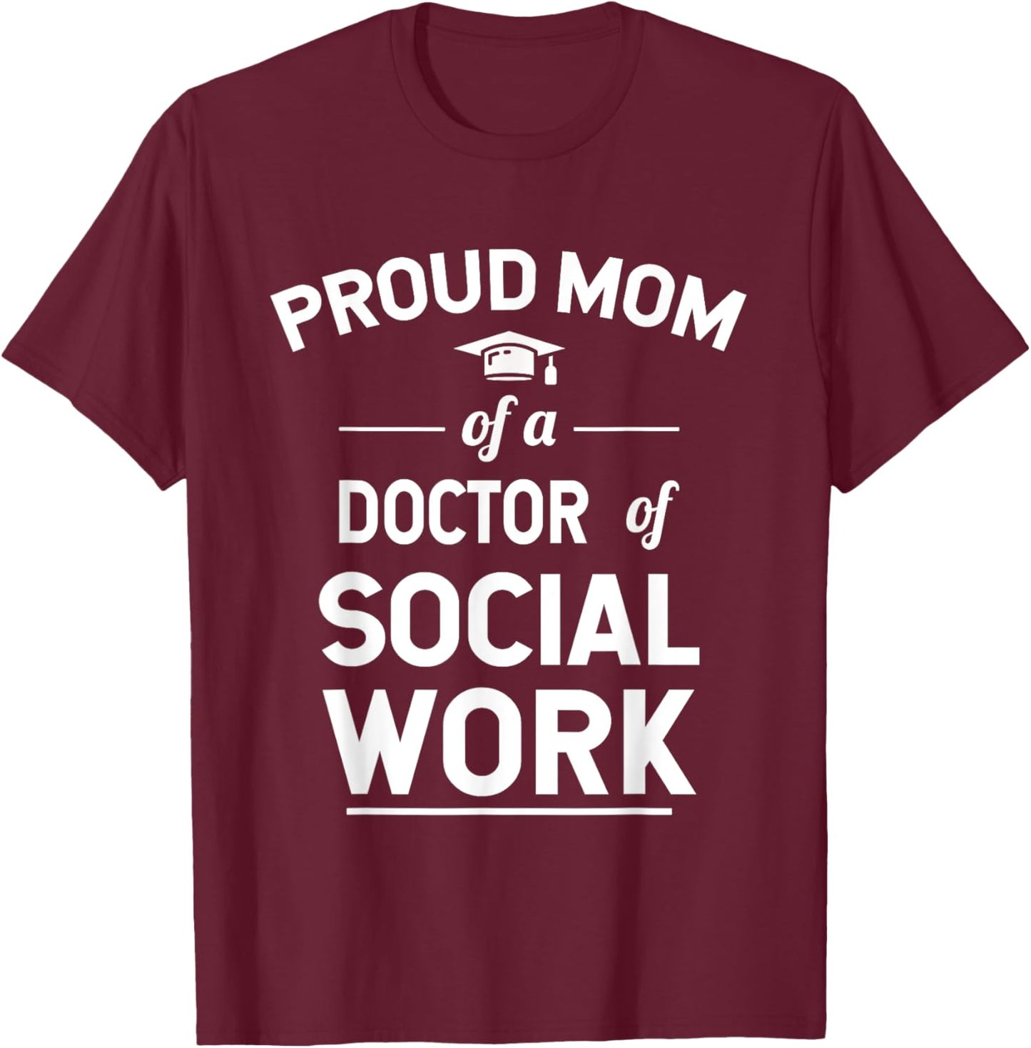 Proud Mom Of A Doctor Of Social Work Graduation T-Shirt - T-Shirt | Maroon