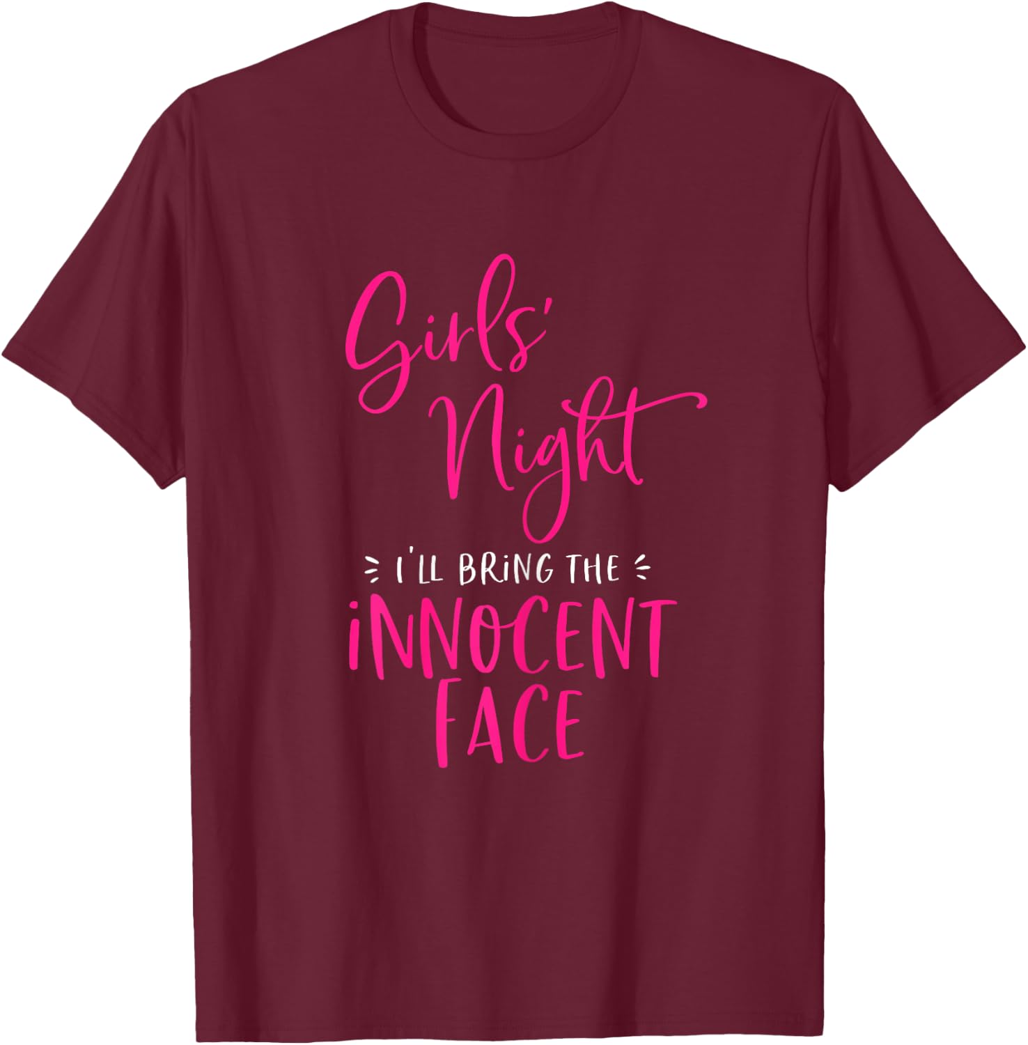Girls Night Out I'll Bring The Innocent Face Funny Matching T-Shirt - T-Shirt | Maroon