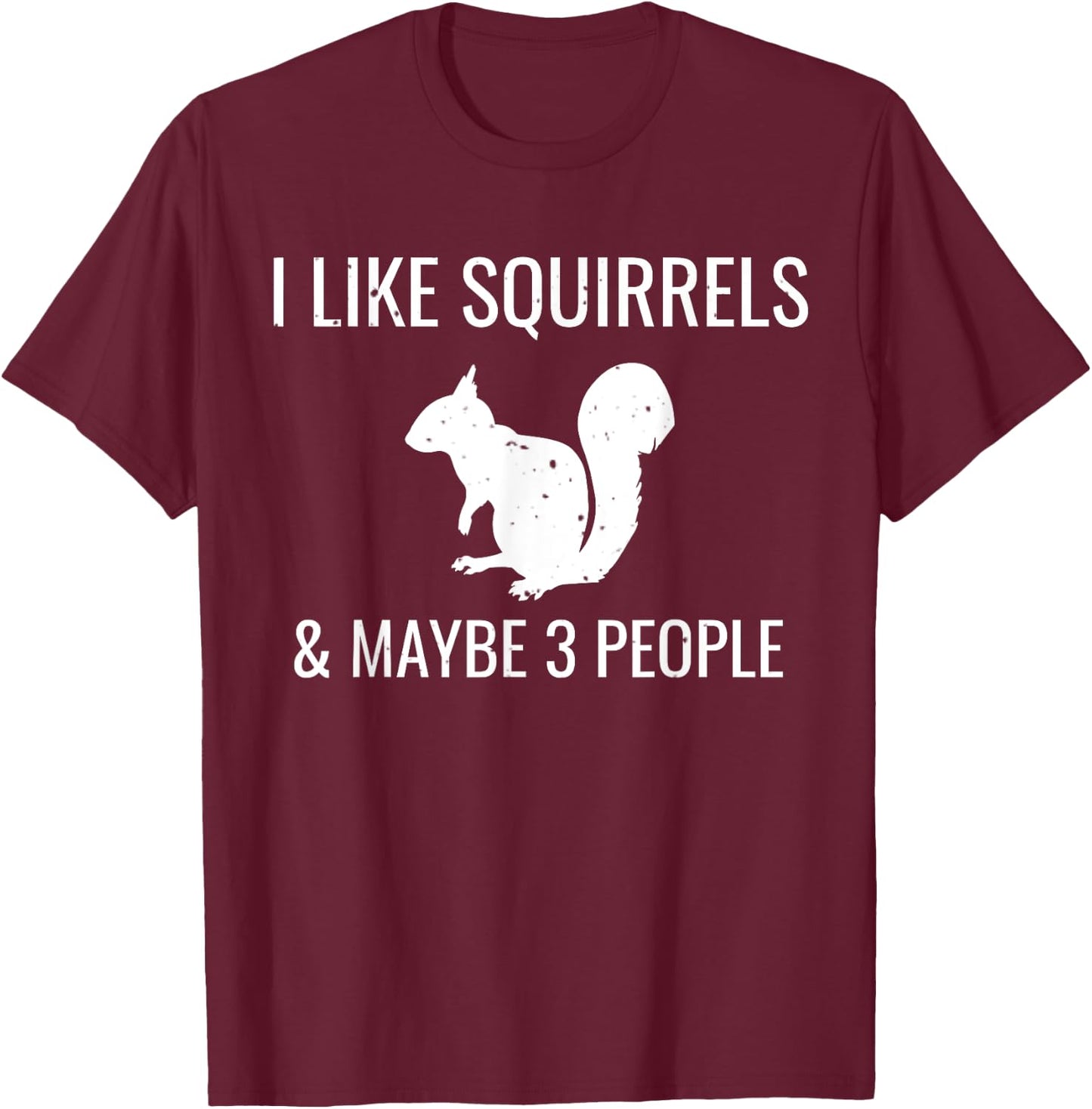 I Like Squirrels & Maybe 3 People Cute Funny Animal Squirrel T-Shirt - T-Shirt | Maroon