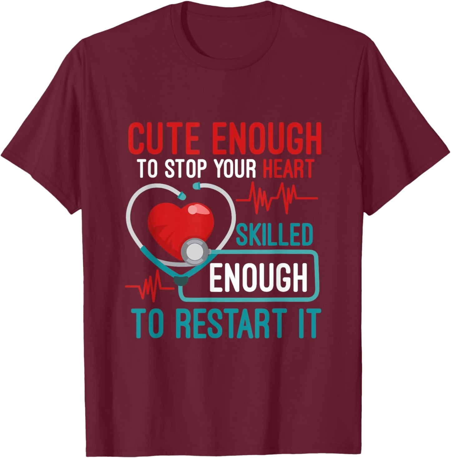 Cute Enough To Stop Your Heart Skilled Enough To Restart It T-Shirt - T-Shirt | Maroon