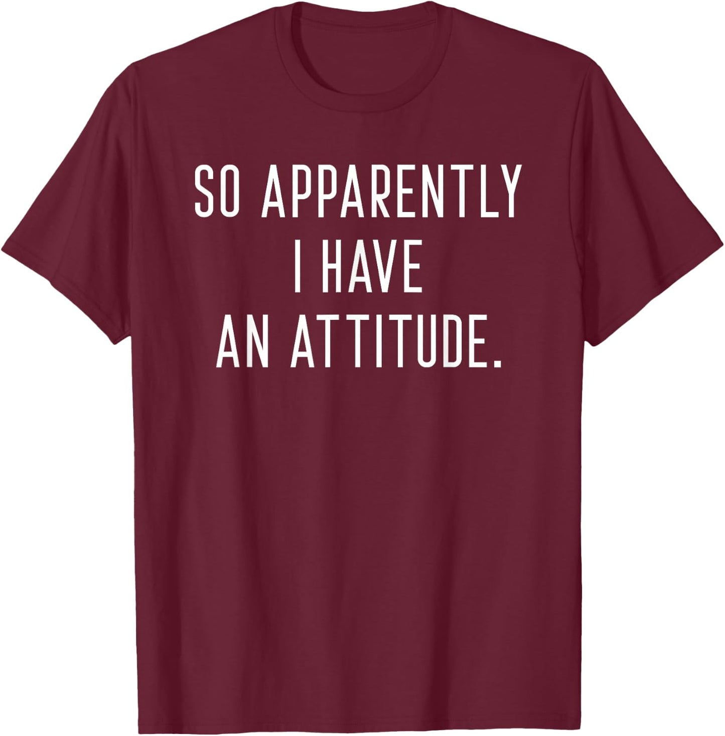 So Apparently I have an Attitude T-Shirt - T-Shirt | Maroon