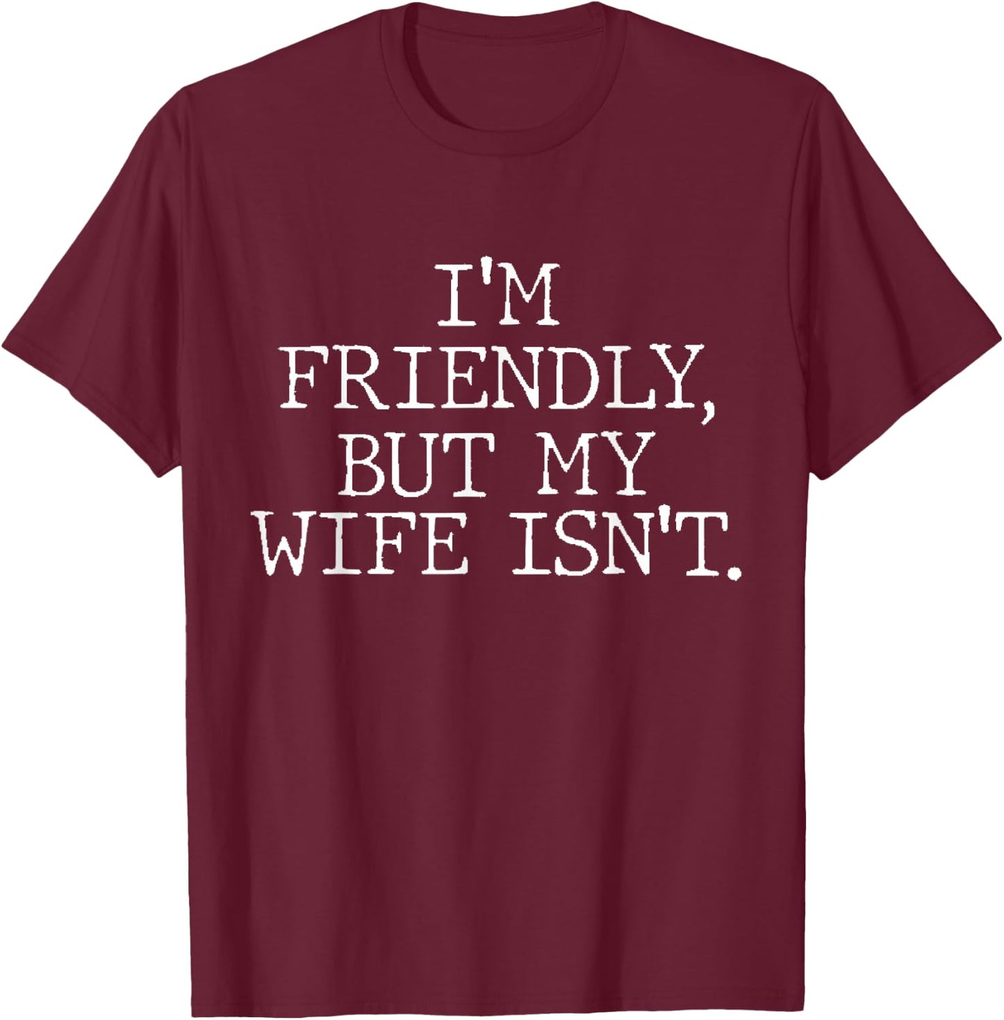 I'm Friendly But My Wife Isn't Don't Touch Me T-Shirt - T-Shirt | Maroon