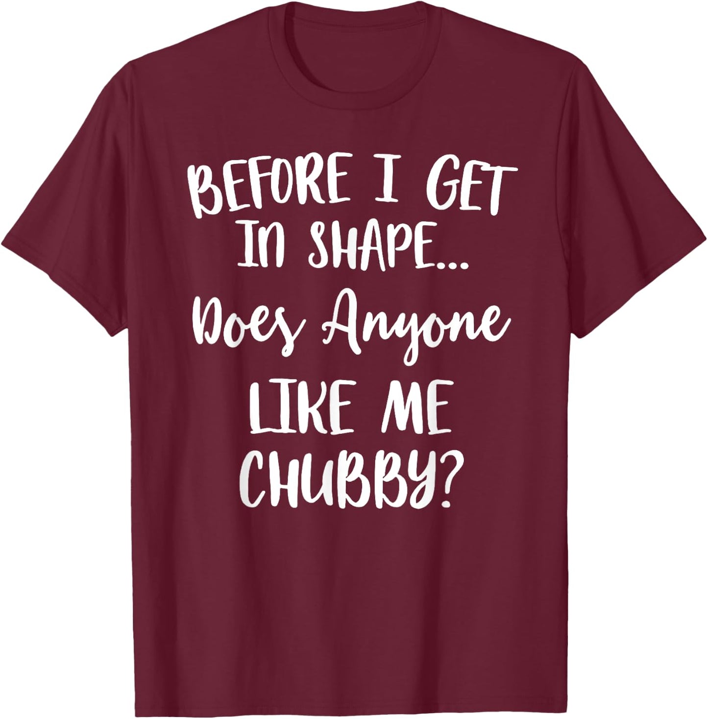 Unicorns Before I Get In Shape Does Anyone Like Me Chubby T-Shirt - T-Shirt | Maroon