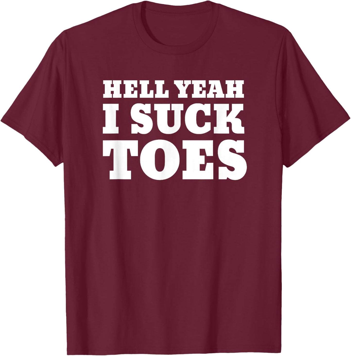 Funny Foot Sucking Toes Joke Hell Yeah I Suck Toes T-Shirt - T-Shirt | Maroon