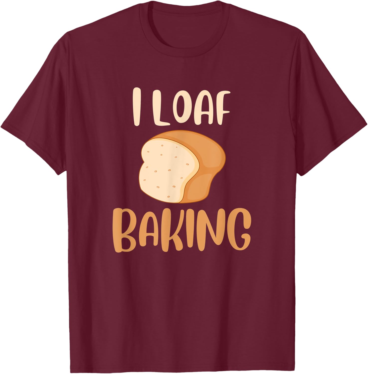 Funny I Love Baking Bread Lover Pun Bread Loaf Baker T-Shirt - T-Shirt | Maroon