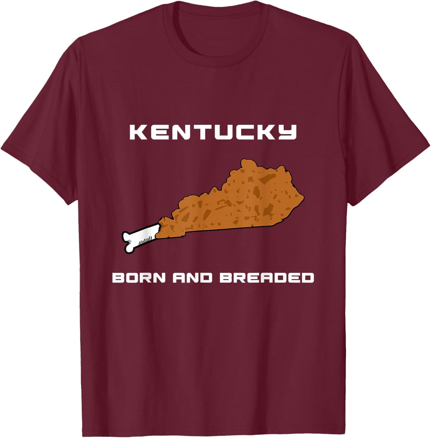 Kentucky - Born and Breaded Fried Chicken Leg T-Shirt - T-Shirt | Maroon
