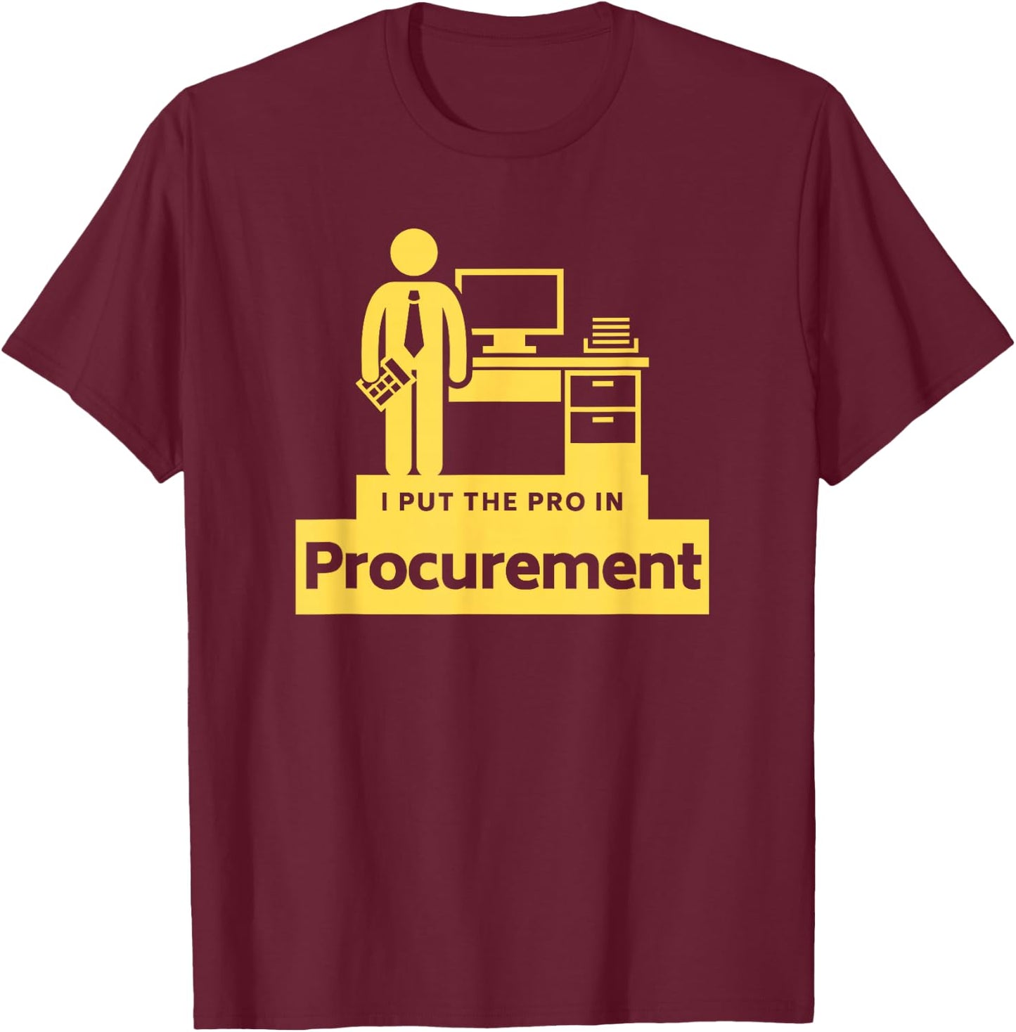 I PUT THE PRO IN PROCUREMENT Funny Office Corporate Gift T-Shirt - T-Shirt | Maroon